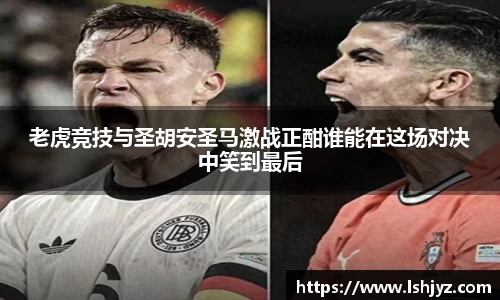 老虎竞技与圣胡安圣马激战正酣谁能在这场对决中笑到最后